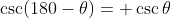 \csc(180-\theta)=+\csc\theta