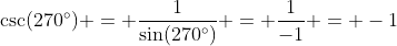 \csc(270^\circ) = \frac1{\sin(270^\circ)} = \frac1{-1} = -1