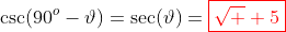 \csc(90^o-\vartheta)=\sec(\vartheta)=\color{red}\boxed{\sqrt  {5}}