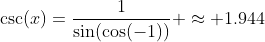 \csc(x)=\dfrac1{\sin(\cos(-1))} \approx 1.944