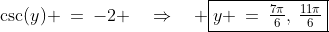 \csc(y) \:=\:-2 \quad\Rightarrow\quad \boxed{y \:=\:\tfrac{7\pi}{6},\:\tfrac{11\pi}{6}}