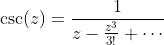 \csc(z)=\frac{1}{z-\frac{z^3}{3!}+\cdots}
