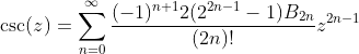 \csc(z)=\sum_{n=0}^{\infty}\frac{(-1)^{n+1}2(2^{2n-1}-1)B_{2n}}{(2n)!}z^{2n-1}