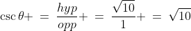 \csc\theta \:=\:\frac{hyp}{opp} \:=\:\frac{\sqrt{10}}{1} \:=\:\sqrt{10}