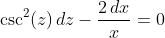 \csc^{2}(z)\,dz-\dfrac{2\,dx}{x}=0