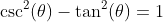 \csc^2(\theta)-\tan^2(\theta)=1