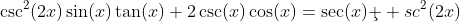 \csc^2(2x)\sin(x)\tan(x)+2\csc(x)\cos(x)=\sec(x)\c  sc^2(2x)