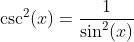 \csc^2(x)=\frac{1}{\sin^2(x)}