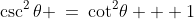 \csc^2\theta \:=\:\cot^2\!\theta + 1