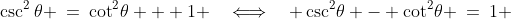 \csc^2\theta \:=\:\cot^2\!\theta + 1 \quad\Longleftrightarrow\quad \csc^2\!\theta - \cot^2\!\theta \:=\:1 