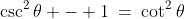 \csc^2\theta - 1\:=\:\cot^2\theta