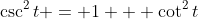 \csc^2{t} = 1 + \cot^2{t}