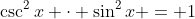 \csc^2{x} \cdot \sin^2{x} = 1