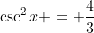 \csc^2{x} = \frac{4}{3}