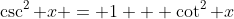 \csc^2 x = 1 + \cot^2 x