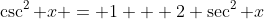 \csc^2 x = 1 + 2 \sec^2 x