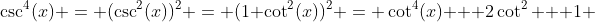\csc^4(x) = (\csc^2(x))^2 = (1+\cot^2(x))^2 = \cot^4(x) + 2\cot^2 + 1 