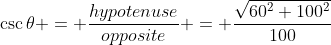 \csc{\theta} = \frac{hypotenuse}{opposite} = \frac{\sqrt{60^2+100^2}}{100}