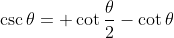 \csc{\theta}= \cot{\frac{\theta}{2}}-\cot{\theta}