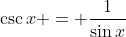 \csc{x} = \frac{1}{\sin{x}}