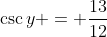 \csc{y} = \dfrac{13}{12}