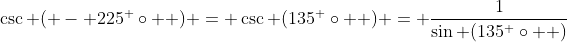 \csc ( - 225^ \circ  ) = \csc (135^ \circ  ) = \frac{1}{{\sin (135^ \circ  )}}