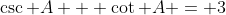 \csc A + \cot A = 3