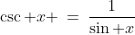 \csc x \:=\:\frac{1}{\sin x}