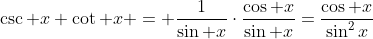 \csc x \cot x = \frac{1}{\sin x}\cdot\frac{\cos x}{\sin x}=\frac{\cos x}{\sin^2x}