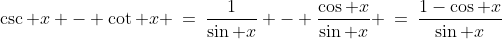 \csc x - \cot x \:=\:\frac{1}{\sin x} - \frac{\cos x}{\sin x} \:=\:\frac{1-\cos x}{\sin x}
