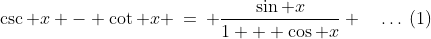 \csc x - \cot x \:=\: \frac{\sin x}{1 + \cos x} \quad\hdots\:(1)