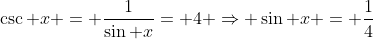 \csc x = \frac{1}{\sin x}= 4 \Rightarrow \sin x = \frac14