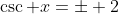 \csc x=\pm 2