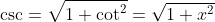 \csc=\sqrt{1+\cot^2}=\sqrt{1+x^2}