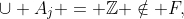 \cup A_j = \mathbb{Z} \notin F,