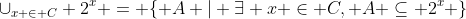\cup_{x \in C} 2^{x} = \{ A | \exists x \in C, A \subseteq 2^{x} \}