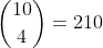 \dbinom{10}{4}=210