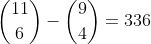 \dbinom{11}{6}-\dbinom{9}{4}=336