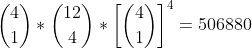 \dbinom{4}{1}*\dbinom{12}{4}*\left[\dbinom{4}{1}\right]^4=506880