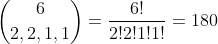 \dbinom{6}{2,2,1,1}=\frac{6!}{2!2!1!1!}=180