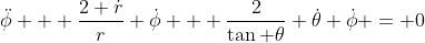 \ddot{\phi} + \frac{2 \dot{r}}{r} \dot{\phi} + \frac{2}{\tan \theta} \dot{\theta} \dot{\phi} = 0