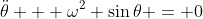 \ddot{\theta} + \omega^2 \sin{\theta} = 0