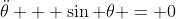 \ddot{\theta} + \sin \theta = 0