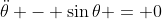 \ddot{\theta} - \sin\theta = 0