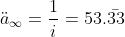 \ddot{a}_{\infty}=\frac{1}{i}=53.\bar{33}
