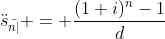\ddot{s}_{\bar{n|}} = \frac{(1+i)^n-1}{d}