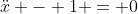 \ddot{x} - 1 = 0
