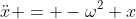 \ddot{x} = -\omega^2 x