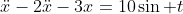 \ddot{x}-2\ddot{x}-3x=10\sin t