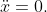 \ddot{x}=0.